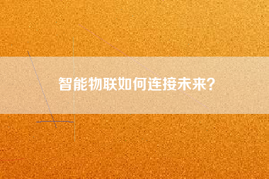 智能物聯(lián)如何連接未來(lái)？