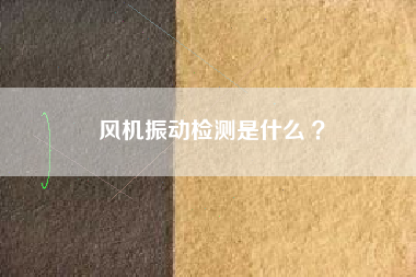 風(fēng)機(jī)振動(dòng)檢測(cè)是什么 ？