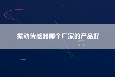 振動傳感器哪個廠家的產品好